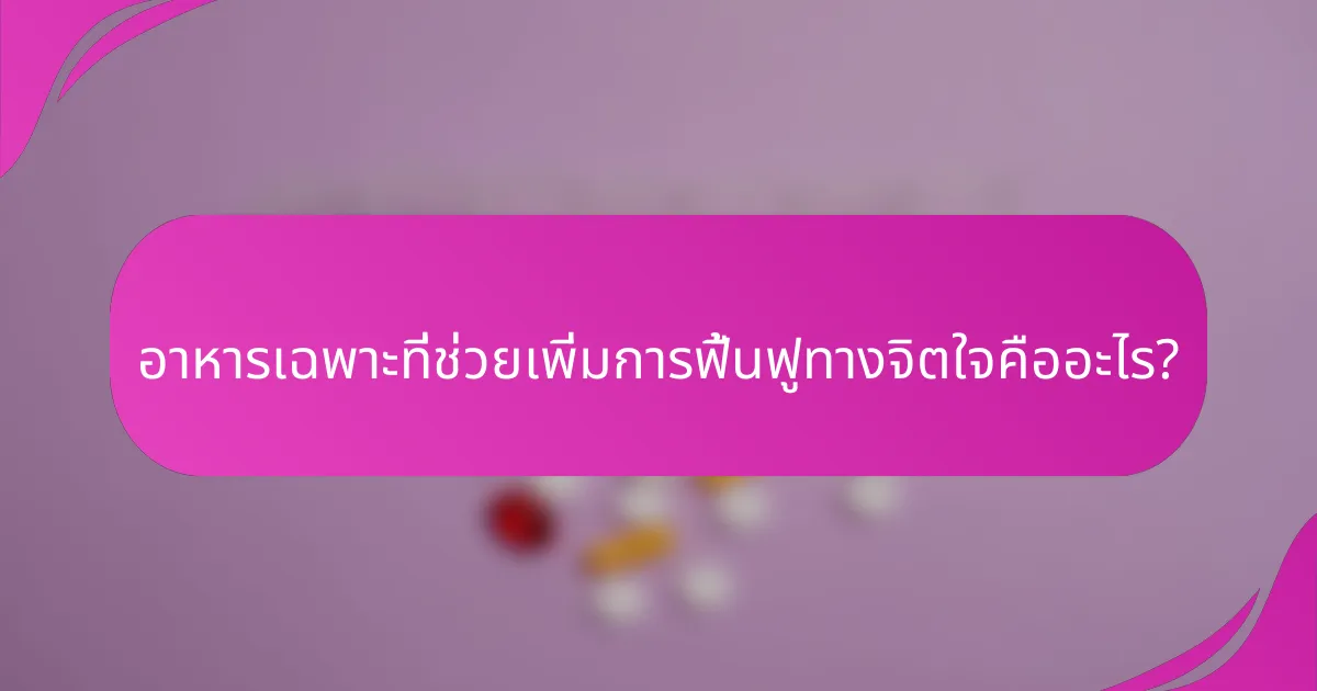 อาหารเฉพาะที่ช่วยเพิ่มการฟื้นฟูทางจิตใจคืออะไร?
