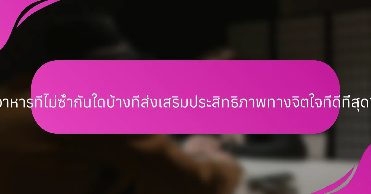 อาหารที่ไม่ซ้ำกันใดบ้างที่ส่งเสริมประสิทธิภาพทางจิตใจที่ดีที่สุด?