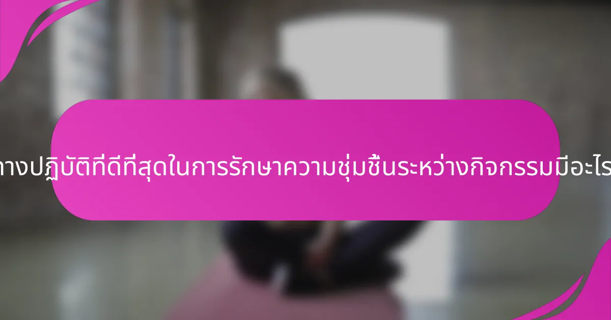 แนวทางปฏิบัติที่ดีที่สุดในการรักษาความชุ่มชื้นระหว่างกิจกรรมมีอะไรบ้าง?