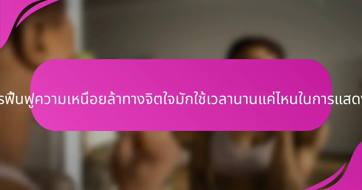 เทคนิคการฟื้นฟูความเหนื่อยล้าทางจิตใจมักใช้เวลานานแค่ไหนในการแสดงผลลัพธ์?