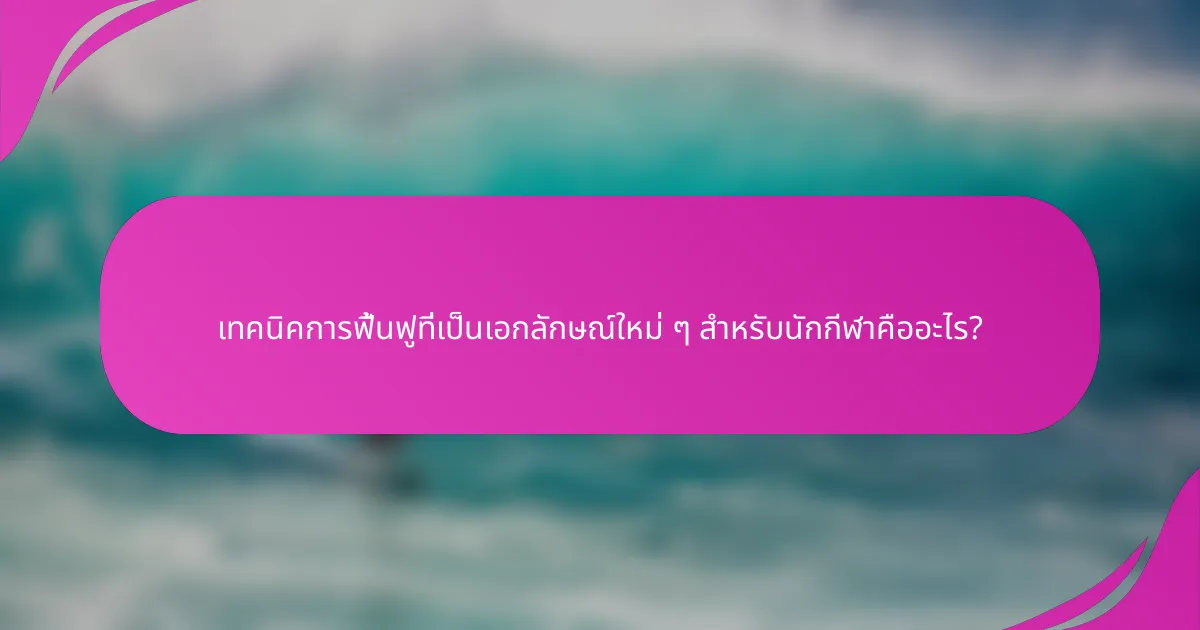 เทคนิคการฟื้นฟูที่เป็นเอกลักษณ์ใหม่ ๆ สำหรับนักกีฬาคืออะไร?
