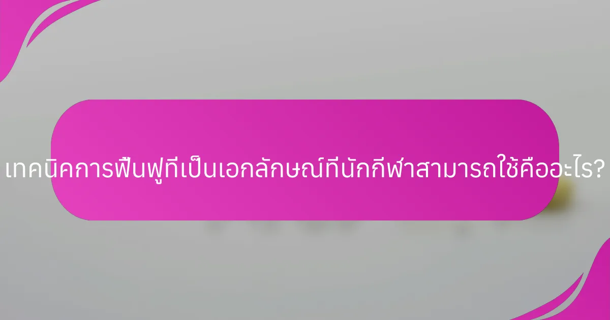 เทคนิคการฟื้นฟูที่เป็นเอกลักษณ์ที่นักกีฬาสามารถใช้คืออะไร?