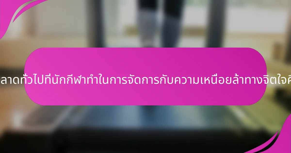ข้อผิดพลาดทั่วไปที่นักกีฬาทำในการจัดการกับความเหนื่อยล้าทางจิตใจคืออะไร?