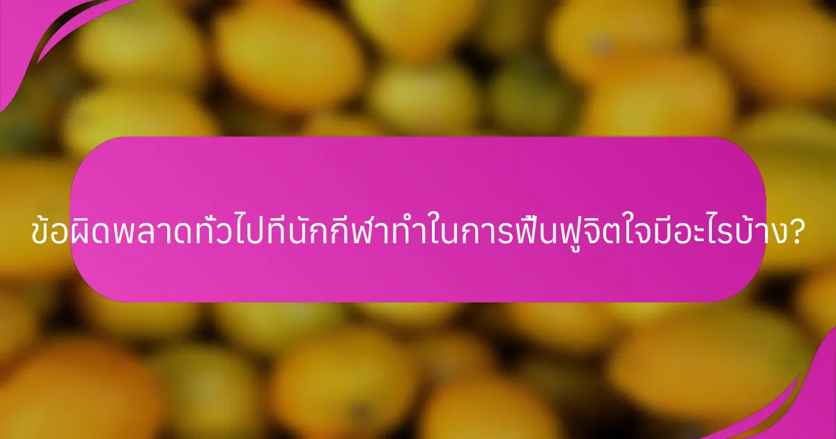 ข้อผิดพลาดทั่วไปที่นักกีฬาทำในการฟื้นฟูจิตใจมีอะไรบ้าง?