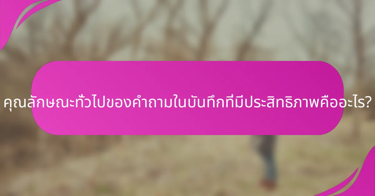 คุณลักษณะทั่วไปของคำถามในบันทึกที่มีประสิทธิภาพคืออะไร?