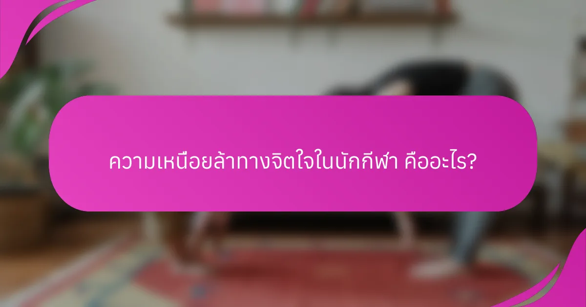 ความเหนื่อยล้าทางจิตใจในนักกีฬา คืออะไร?