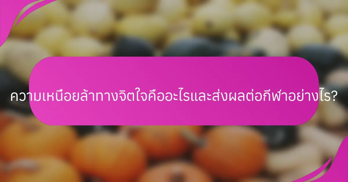 ความเหนื่อยล้าทางจิตใจคืออะไรและส่งผลต่อกีฬาอย่างไร?