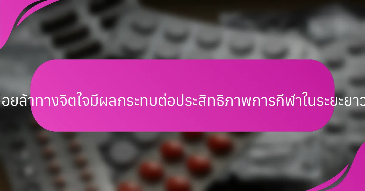 ความเหนื่อยล้าทางจิตใจมีผลกระทบต่อประสิทธิภาพการกีฬาในระยะยาวอย่างไร?