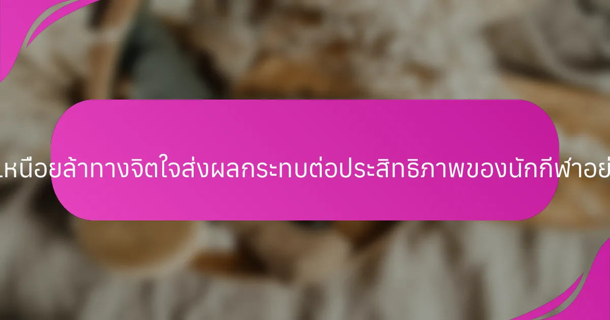 ความเหนื่อยล้าทางจิตใจส่งผลกระทบต่อประสิทธิภาพของนักกีฬาอย่างไร?