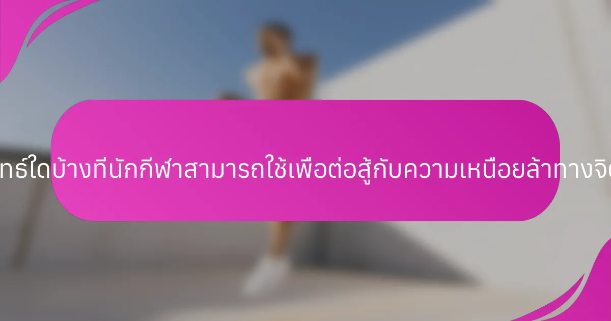 กลยุทธ์ใดบ้างที่นักกีฬาสามารถใช้เพื่อต่อสู้กับความเหนื่อยล้าทางจิตใจ?