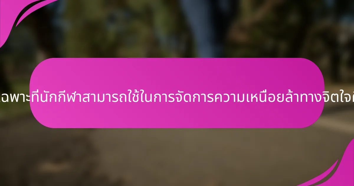 กลยุทธ์เฉพาะที่นักกีฬาสามารถใช้ในการจัดการความเหนื่อยล้าทางจิตใจคืออะไร?