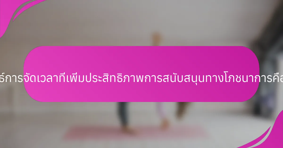 กลยุทธ์การจัดเวลาที่เพิ่มประสิทธิภาพการสนับสนุนทางโภชนาการคืออะไร?