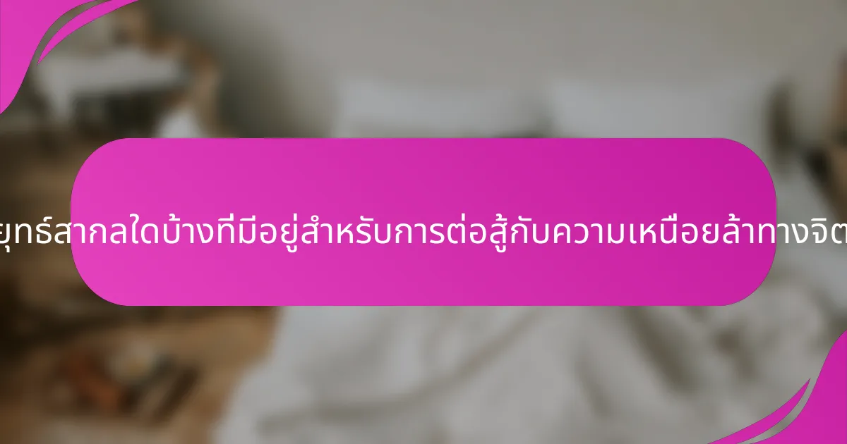 กลยุทธ์สากลใดบ้างที่มีอยู่สำหรับการต่อสู้กับความเหนื่อยล้าทางจิตใจ?