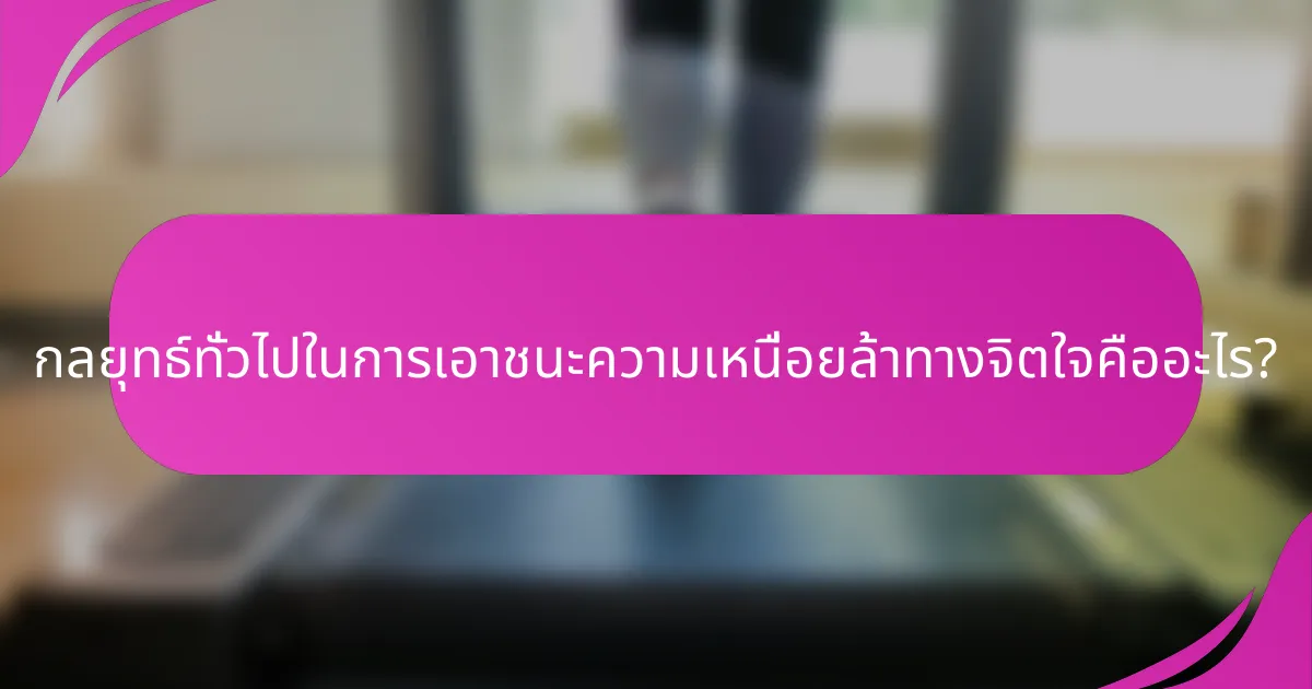 กลยุทธ์ทั่วไปในการเอาชนะความเหนื่อยล้าทางจิตใจคืออะไร?