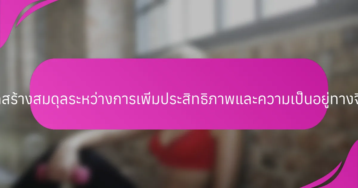 นักกีฬาสามารถสร้างสมดุลระหว่างการเพิ่มประสิทธิภาพและความเป็นอยู่ทางจิตใจได้อย่างไร?