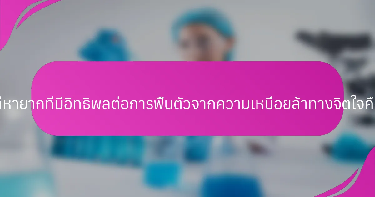 ปัจจัยที่หายากที่มีอิทธิพลต่อการฟื้นตัวจากความเหนื่อยล้าทางจิตใจคืออะไร?
