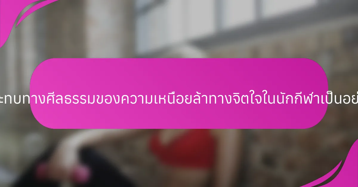 ผลกระทบทางศีลธรรมของความเหนื่อยล้าทางจิตใจในนักกีฬาเป็นอย่างไร?