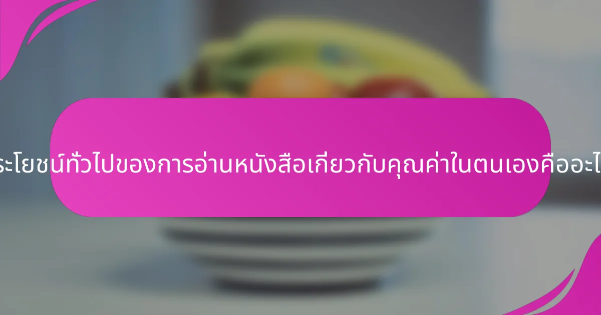 ประโยชน์ทั่วไปของการอ่านหนังสือเกี่ยวกับคุณค่าในตนเองคืออะไร?