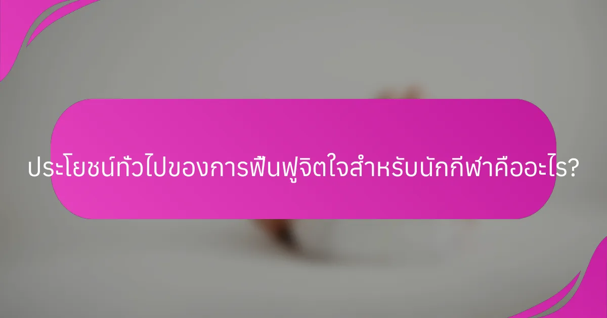 ประโยชน์ทั่วไปของการฟื้นฟูจิตใจสำหรับนักกีฬาคืออะไร?