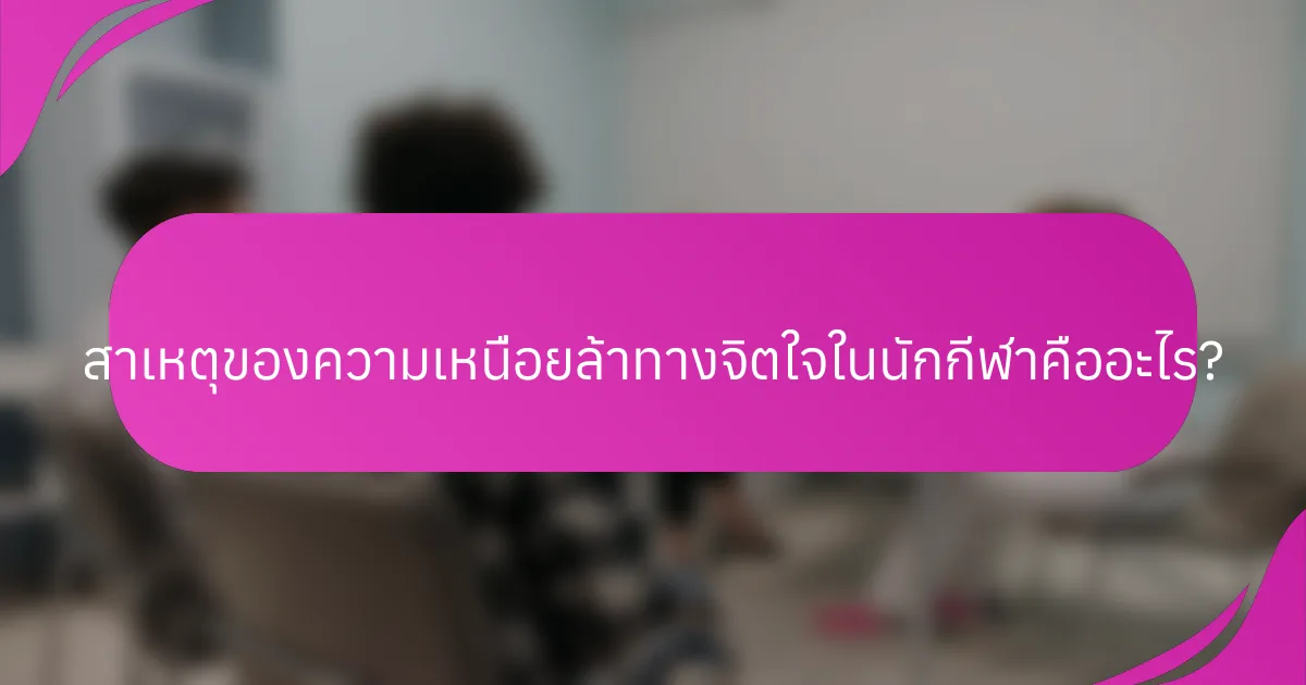 สาเหตุของความเหนื่อยล้าทางจิตใจในนักกีฬาคืออะไร?
