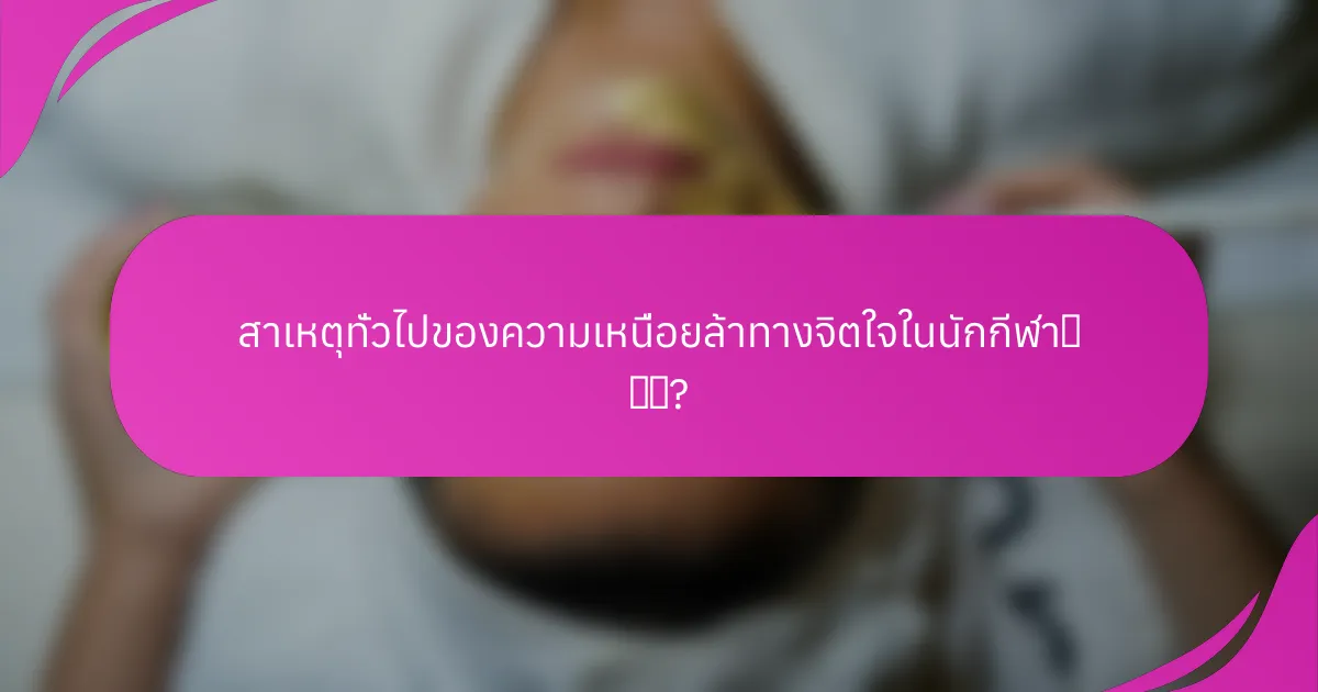 สาเหตุทั่วไปของความเหนื่อยล้าทางจิตใจในนักกีฬา有哪些?