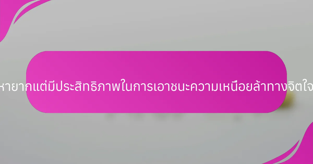 วิธีการที่หายากแต่มีประสิทธิภาพในการเอาชนะความเหนื่อยล้าทางจิตใจคืออะไร?