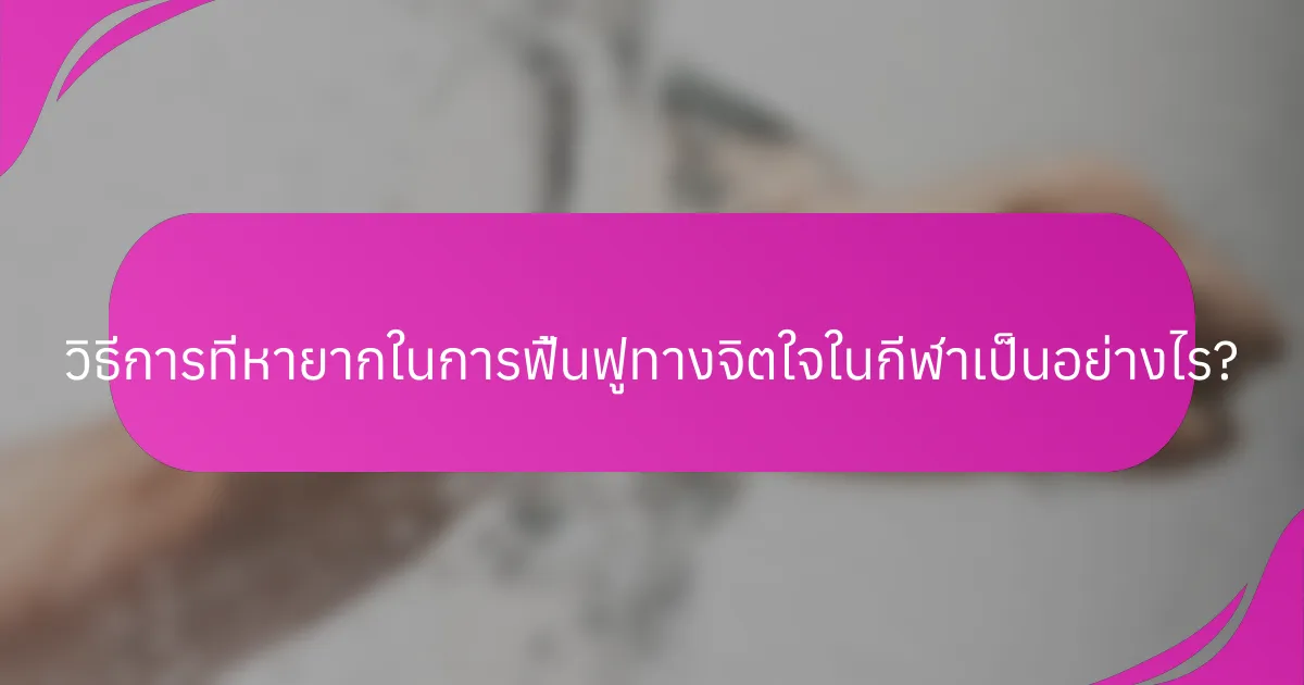 วิธีการที่หายากในการฟื้นฟูทางจิตใจในกีฬาเป็นอย่างไร?